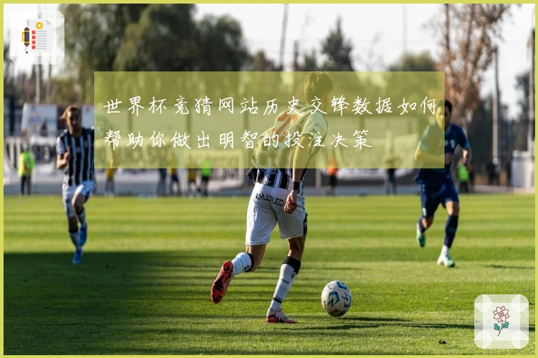 世界杯竞猜网站历史交锋数据如何帮助你做出明智的投注决策